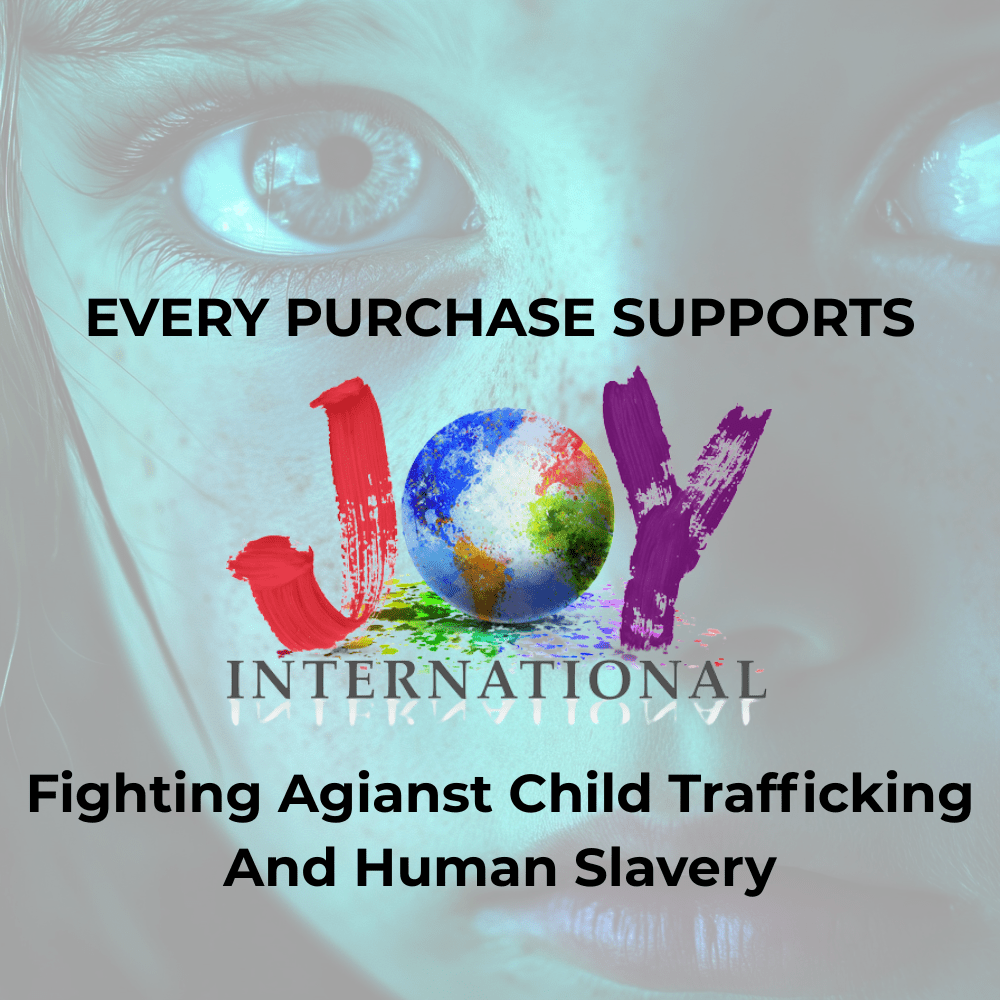 Every Purchase Supports JOY International in their fight against child trafficking and human slavery.